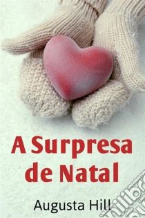 A Surpresa De Natal. E-book. Formato EPUB ebook di Augusta Hill