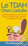 Le Tdah Chez L’Adulte : Comment Reconnaître & Faire Face Au Tdah Chez L’Adulte En 30 Étapes Faciles.. E-book. Formato Mobipocket ebook