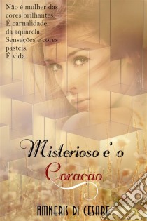 Misterioso É O Coração. E-book. Formato Mobipocket ebook di Amneris Di Cesare