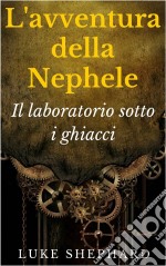 L'avventura Della Nephele - Il Laboratorio Sotto I Ghiacci. E-book. Formato Mobipocket ebook