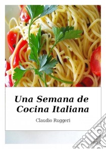 Una Semana De Cocina Italiana. E-book. Formato Mobipocket ebook di Claudio Ruggeri