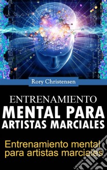 Entrenamiento Mental Para Artistas Marciales. E-book. Formato EPUB ebook di Rory Christensen