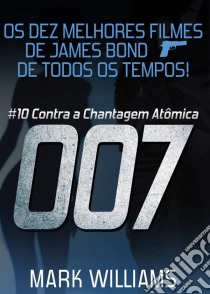 Os Dez Melhores Filmes De James Bond... De Todos Os Tempos! #10: 007 Contra A Chantagem Atômica. E-book. Formato Mobipocket ebook di Mark Williams