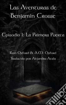 Las Aventuras De Benjamin Crosse Episodio I: La Primera Puerta. E-book. Formato EPUB ebook di Rain Oxford