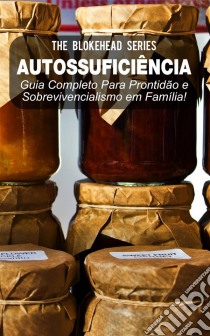 Autossuficiência: Guia Completo Para Prontidão E Sobrevivencialismo Em Família!. E-book. Formato EPUB ebook di The Blokehead