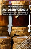 Autossuficiência: Guia Completo Para Prontidão E Sobrevivencialismo Em Família!. E-book. Formato EPUB ebook