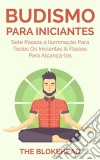 Budismo Para Iniciantes: Sete Passos À Iluminação Para Todos Os Iniciantes & Passos Para Alcançá-Los. E-book. Formato EPUB ebook