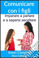 Comunicare Con I Figli - Imparare A Parlare E A Sapersi Ascoltare. E-book. Formato Mobipocket ebook