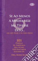 Se Ao Menos A Minha Mãe Me Tivesse Dito... (Ou Até Disse E Eu Não Ouvi). E-book. Formato EPUB ebook