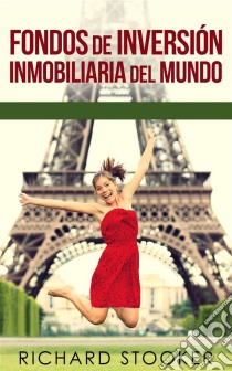 Fondos De Inversión Inmobiliaria Del Mundo. E-book. Formato Mobipocket ebook di Richard Stooker