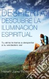 Despierta: Descubre La Iluminación Espiritual. Tu Alma Te Llama A Despertar A Tu Verdadero Ser. E-book. Formato Mobipocket ebook di Helen Jane Rose