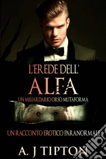 L'erede Dell'alpha. E-book. Formato Mobipocket ebook di AJ Tipton