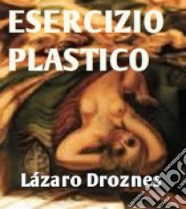 Esercizio Plastico. E-book. Formato Mobipocket ebook di Lázaro Droznes