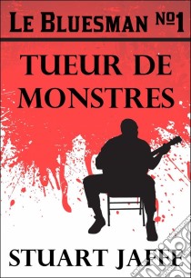 Le Bluesman #1 Tueur De Monstres. E-book. Formato EPUB ebook di Stuart Jaffe