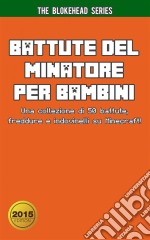 Battute Del Minatore Per Bambini Una Collezione Di 50 Battute, Freddure E Indovinelli Su Minecraft!. E-book. Formato EPUB ebook