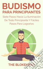 Budismo Para Principiantes/ Siete Pasos Hacia La Iluminación De Todo Principiante.. E-book. Formato EPUB ebook