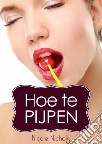 Hoe Te Pijpen. E-book. Formato Mobipocket ebook di Nicole Nichols