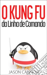 O Kung Fu Da Linha De Comando. E-book. Formato Mobipocket