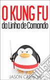 O Kung Fu Da Linha De Comando. E-book. Formato Mobipocket ebook