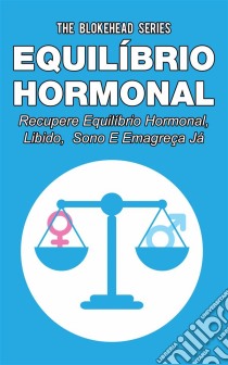 Equilíbrio Hormonal _ Recupere Equilíbrio Hormonal, Libido, Sono E Emagreça Já!. E-book. Formato EPUB ebook di The Blokehead