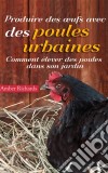 Produire Des Œufs Avec Des Poules Urbaines : Comment Élever Des Poules Dans Son Jardin. E-book. Formato Mobipocket ebook