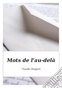 Mots De L'au-Delà. E-book. Formato Mobipocket ebook di Claudio Ruggeri