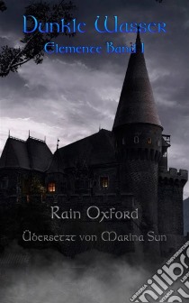 Dunkle Wasser - Elemente Band 1. E-book. Formato EPUB ebook di Rain Oxford