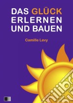 Das Glück Erlernen Und Bauen. E-book. Formato EPUB ebook