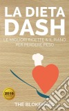 La Dieta Dash: Le Migliori Ricette & Il Piano Per Perdere Peso. E-book. Formato EPUB ebook