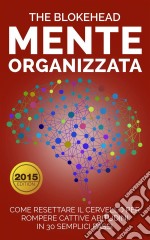 Mente Organizzata : Come Resettare Il Cervello Per Rompere Cattive Abitudini In 30 Semplici Passi. E-book. Formato Mobipocket ebook