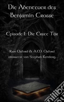 Die Abenteuer Des Benjamin Crosse Episode I: Die Erste Tür. E-book. Formato EPUB ebook di Rain Oxford