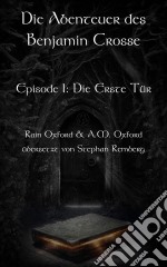 Die Abenteuer Des Benjamin Crosse Episode I: Die Erste Tür. E-book. Formato Mobipocket ebook