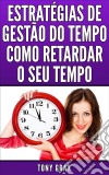 Estratégias De Gestão Do Tempo Como Retardar O Seu Tempo. E-book. Formato EPUB ebook