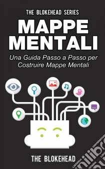 Mappe Mentali. Una Guida Passo A Passo Per Costruire Mappe Mentali. E-book. Formato Mobipocket ebook di The Blokehead