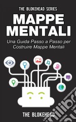 Mappe Mentali. Una Guida Passo A Passo Per Costruire Mappe Mentali. E-book. Formato Mobipocket ebook