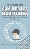 Cumuler Les Habitudes Comment Modifier Ses Habitudes En 30 Jours. E-book. Formato EPUB ebook