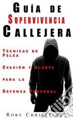 Guía De Supervivencia Callejera: Técnicas De Pelea, Evasión Y Alerta Para La Defensa Personal. E-book. Formato EPUB ebook