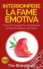 Interrompere La Fame Emotiva: Trucchi E Straegie Per Interrompere La Fame Emotiva In 30 Giorni. E-book. Formato EPUB ebook