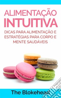 Alimentação Intuitiva: Dicas Para Alimentação E Estratégias Para Corpo E Mente Saudáveis. E-book. Formato EPUB ebook di The Blokehead