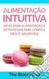 Alimentação Intuitiva: Dicas Para Alimentação E Estratégias Para Corpo E Mente Saudáveis. E-book. Formato EPUB ebook