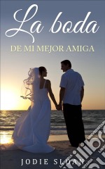 La Boda De Mi Mejor Amiga. E-book. Formato EPUB ebook