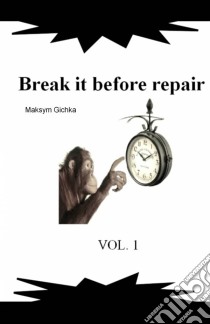 Break It Before Repair. E-book. Formato EPUB ebook di Maksym Gichka