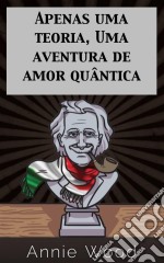 Apenas Uma Teoria, Uma Aventura De Amor Quântica. E-book. Formato EPUB ebook