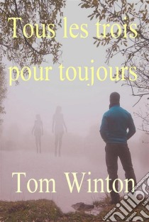 Tous Les Trois Pour Toujours. E-book. Formato Mobipocket ebook di Tom Winton