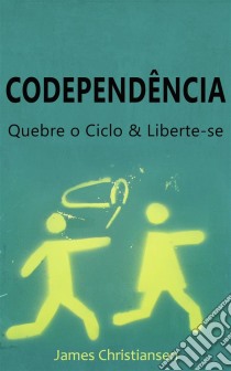 Codependência: Quebre O Ciclo & Liberte-Se. E-book. Formato EPUB ebook di James Christiansen