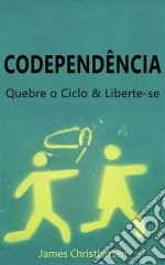 Codependência: Quebre O Ciclo & Liberte-Se. E-book. Formato EPUB ebook