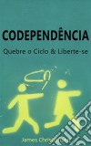 Codependência: Quebre O Ciclo & Liberte-Se. E-book. Formato EPUB ebook