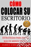 Cómo Colocar Su Escritorio:  Estrategias Para Hacer Más En Menos Tiempo. E-book. Formato Mobipocket ebook