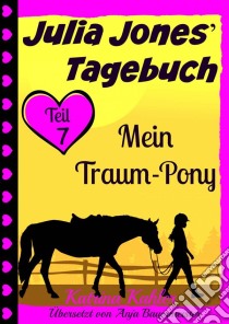 Julia Jones' Tagebuch - Teil 7 - Mein Traum-Pony. E-book. Formato EPUB ebook di Katrina Kahler