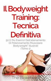 Il Bodyweight Training: Tecnica Definitiva. E-book. Formato Mobipocket ebook di The Blokehead